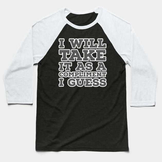 I Will Take It as a Compliment I guess Baseball T-Shirt by wildjellybeans